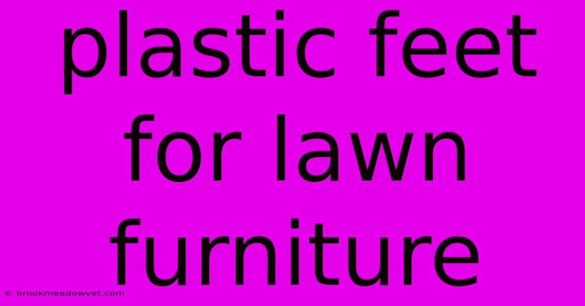 Plastic Feet For Lawn Furniture