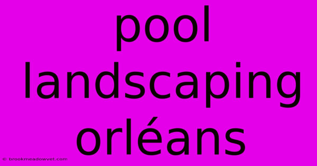 Pool Landscaping Orléans