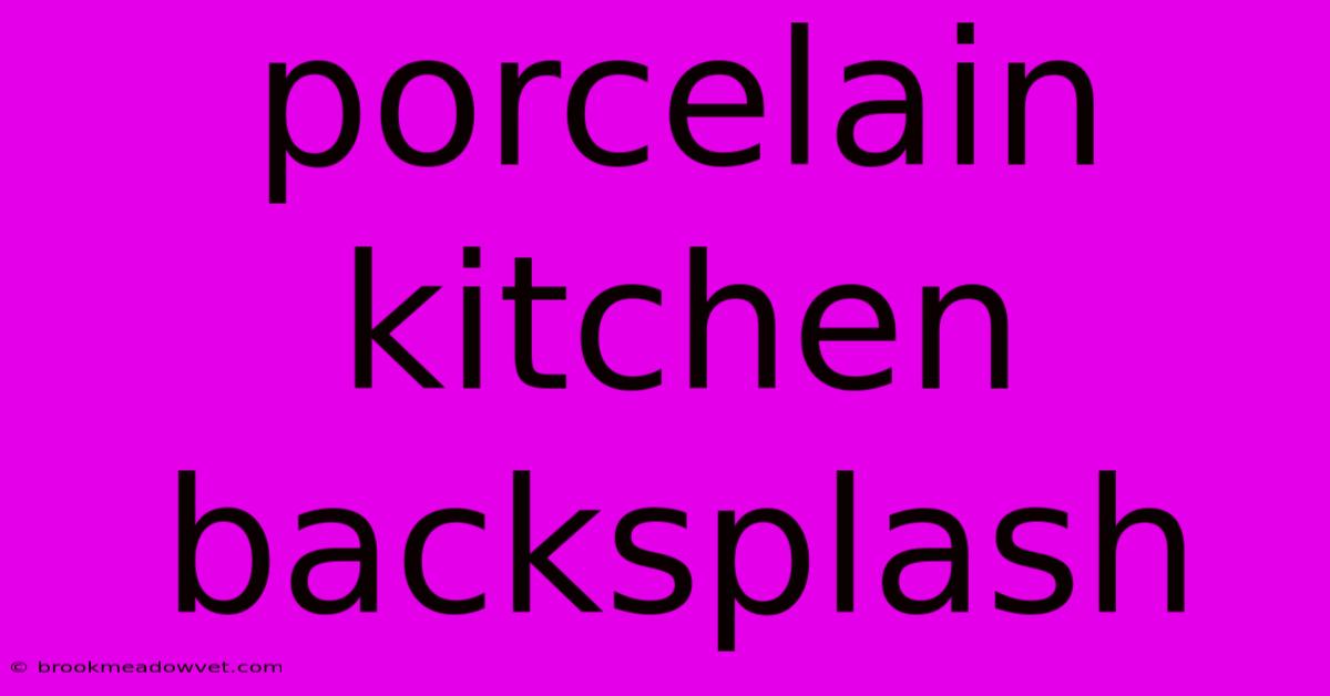 Porcelain Kitchen Backsplash