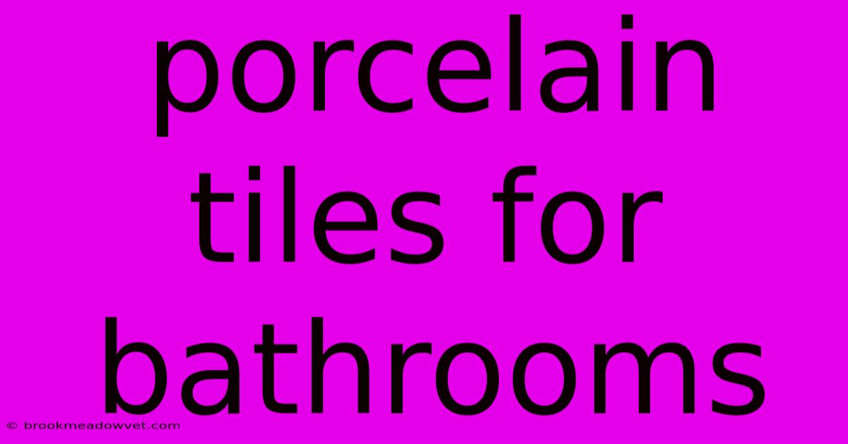 Porcelain Tiles For Bathrooms