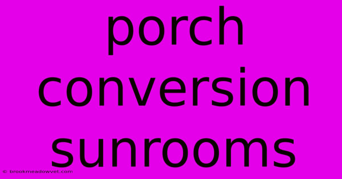 Porch Conversion Sunrooms