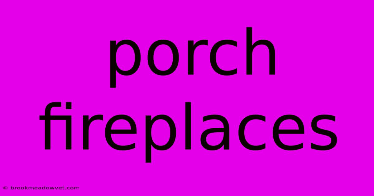 Porch Fireplaces