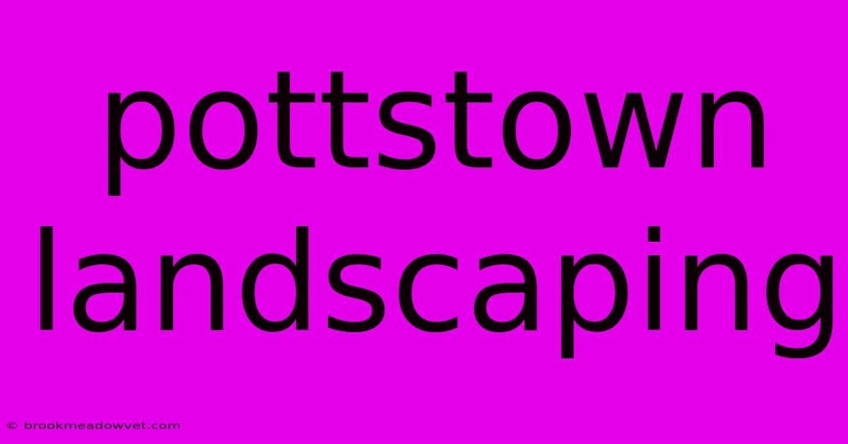 Pottstown Landscaping