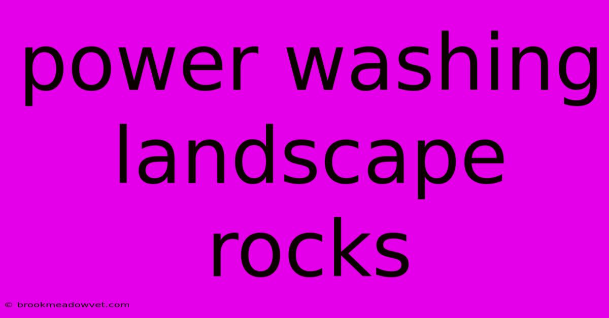 Power Washing Landscape Rocks