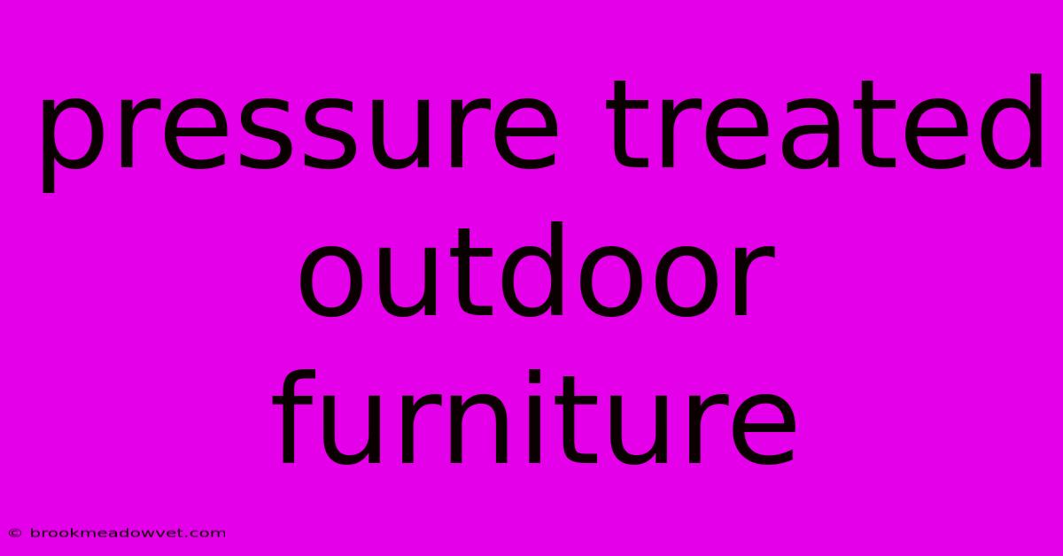 Pressure Treated Outdoor Furniture