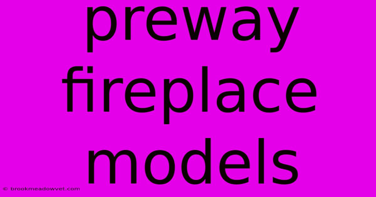 Preway Fireplace Models