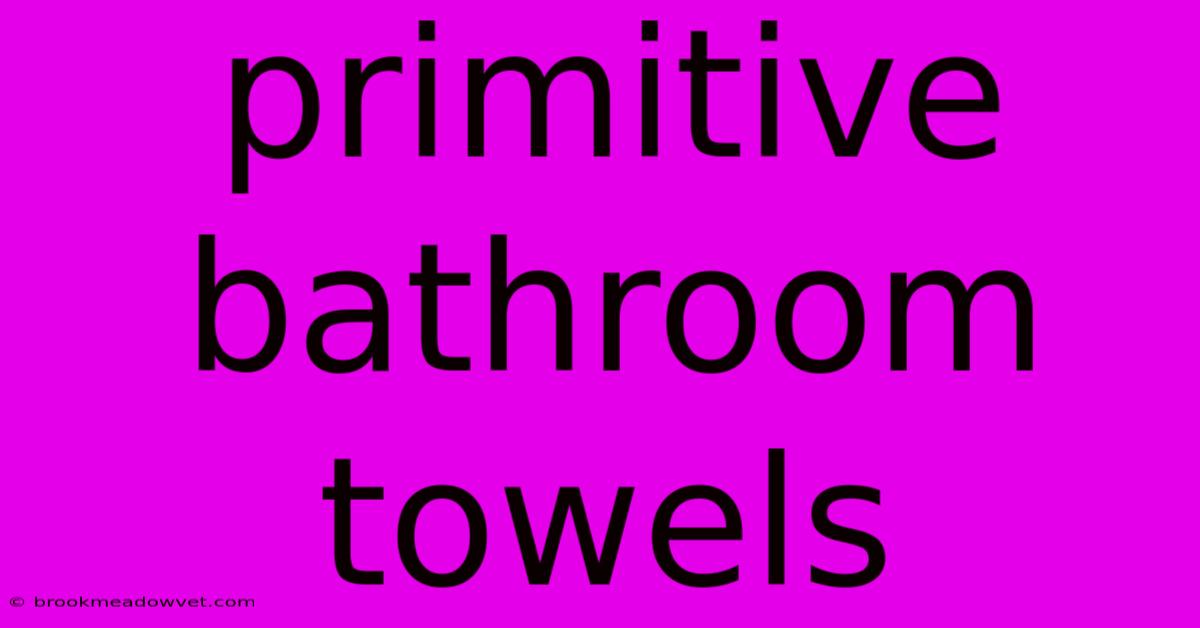 Primitive Bathroom Towels