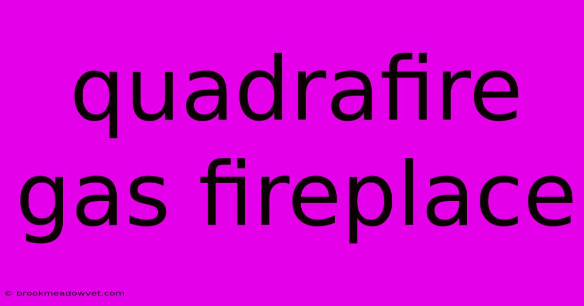 Quadrafire Gas Fireplace