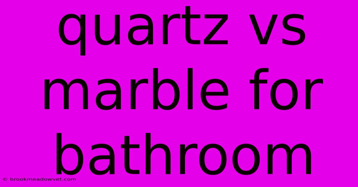 Quartz Vs Marble For Bathroom