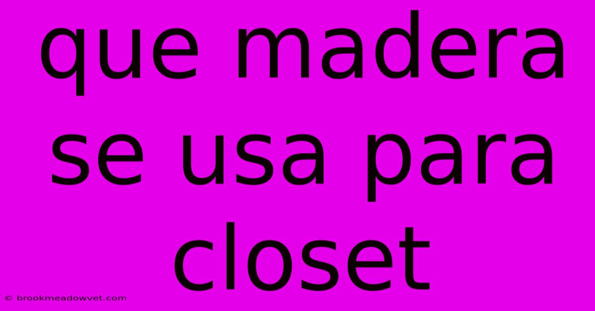 Que Madera Se Usa Para Closet