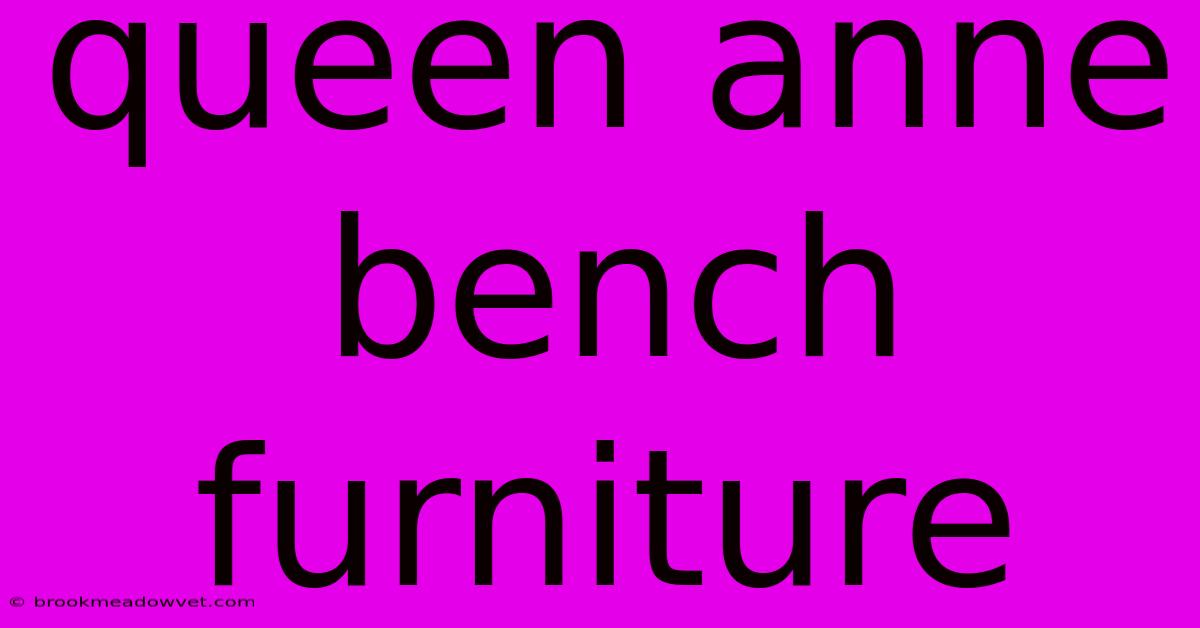 Queen Anne Bench Furniture