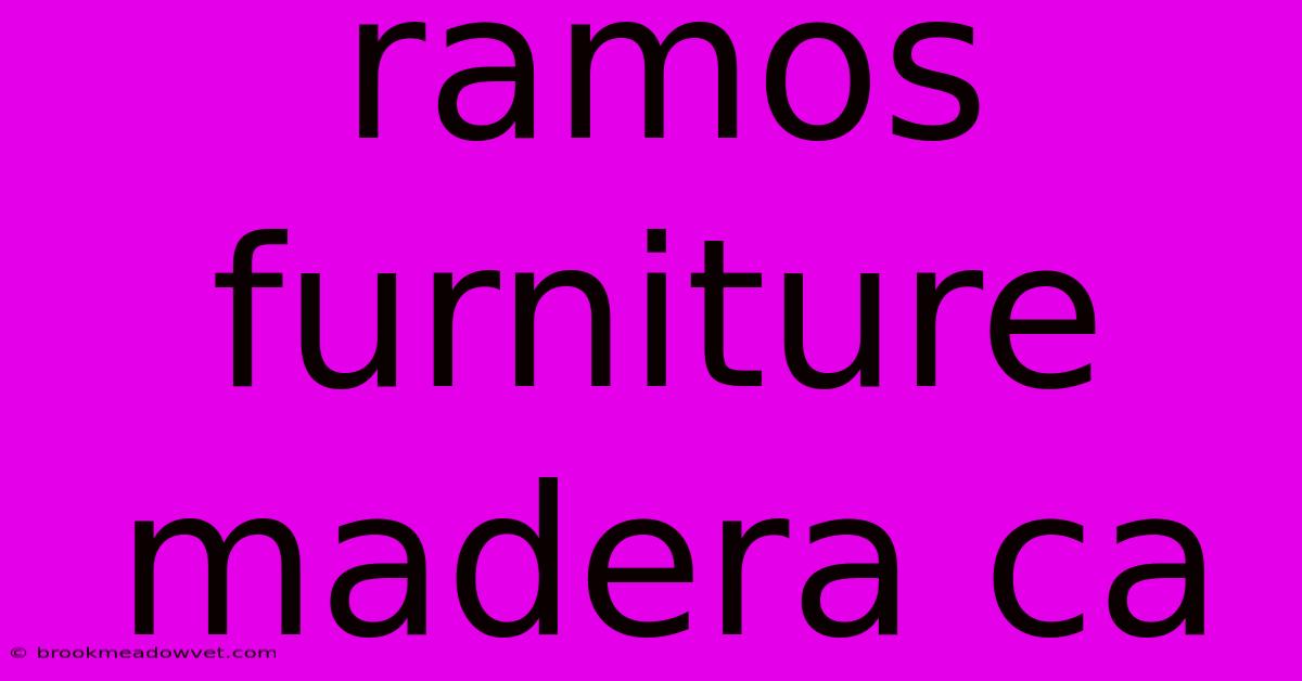 Ramos Furniture Madera Ca