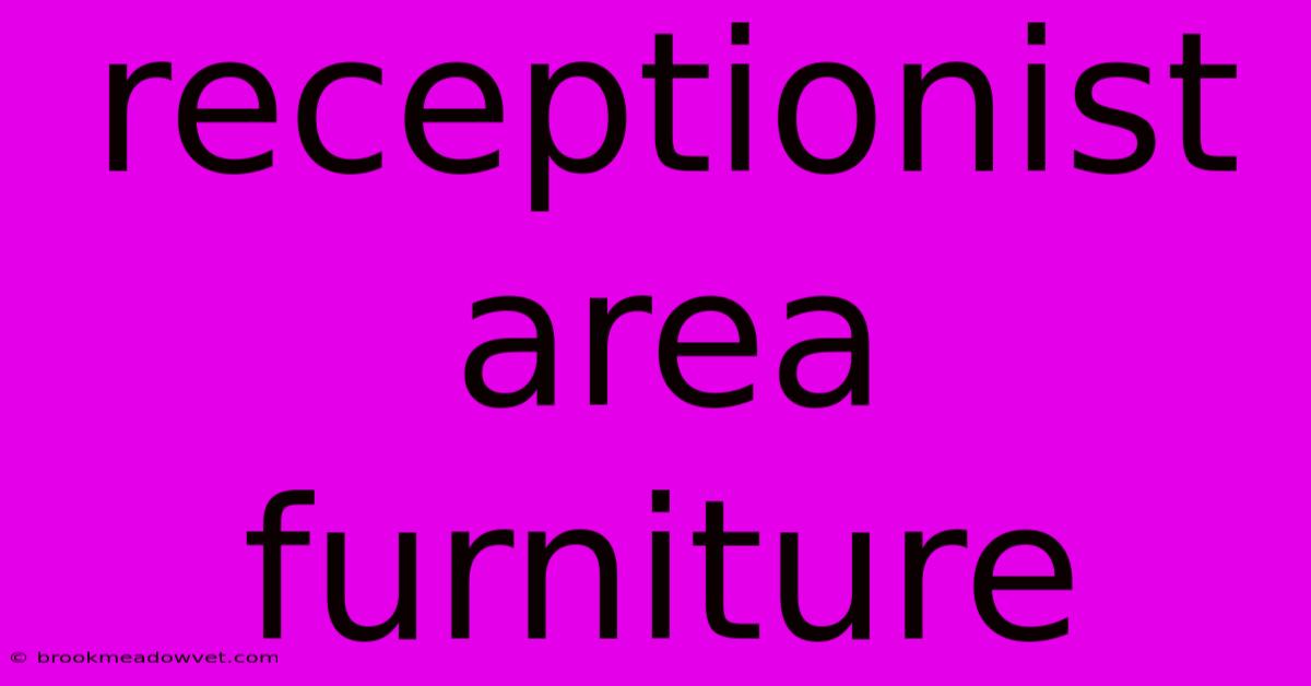 Receptionist Area Furniture