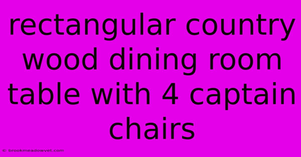 Rectangular Country Wood Dining Room Table With 4 Captain Chairs