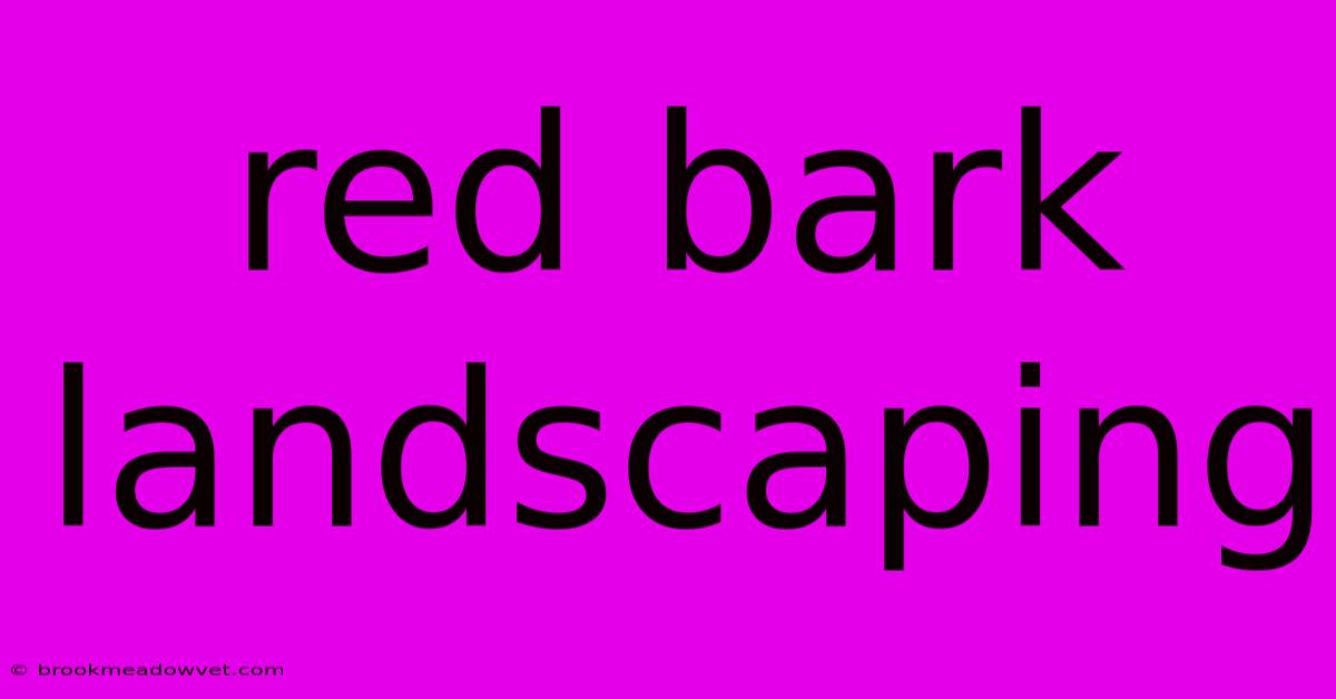 Red Bark Landscaping