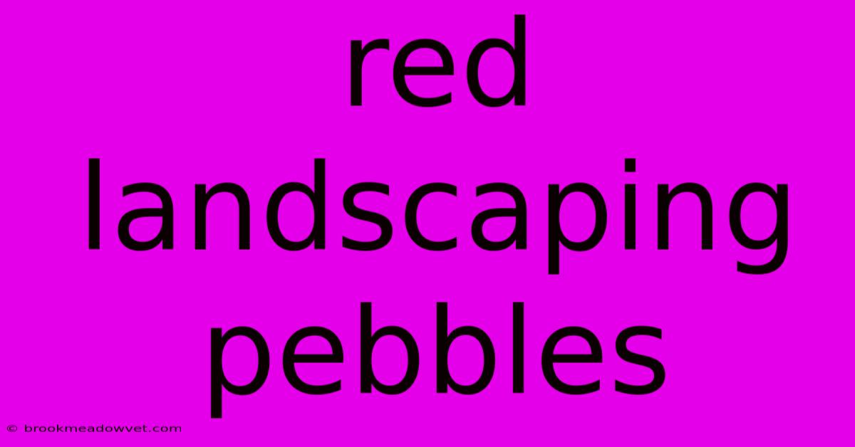 Red Landscaping Pebbles