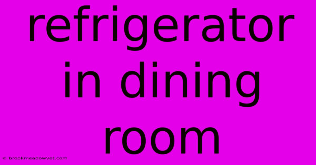 Refrigerator In Dining Room