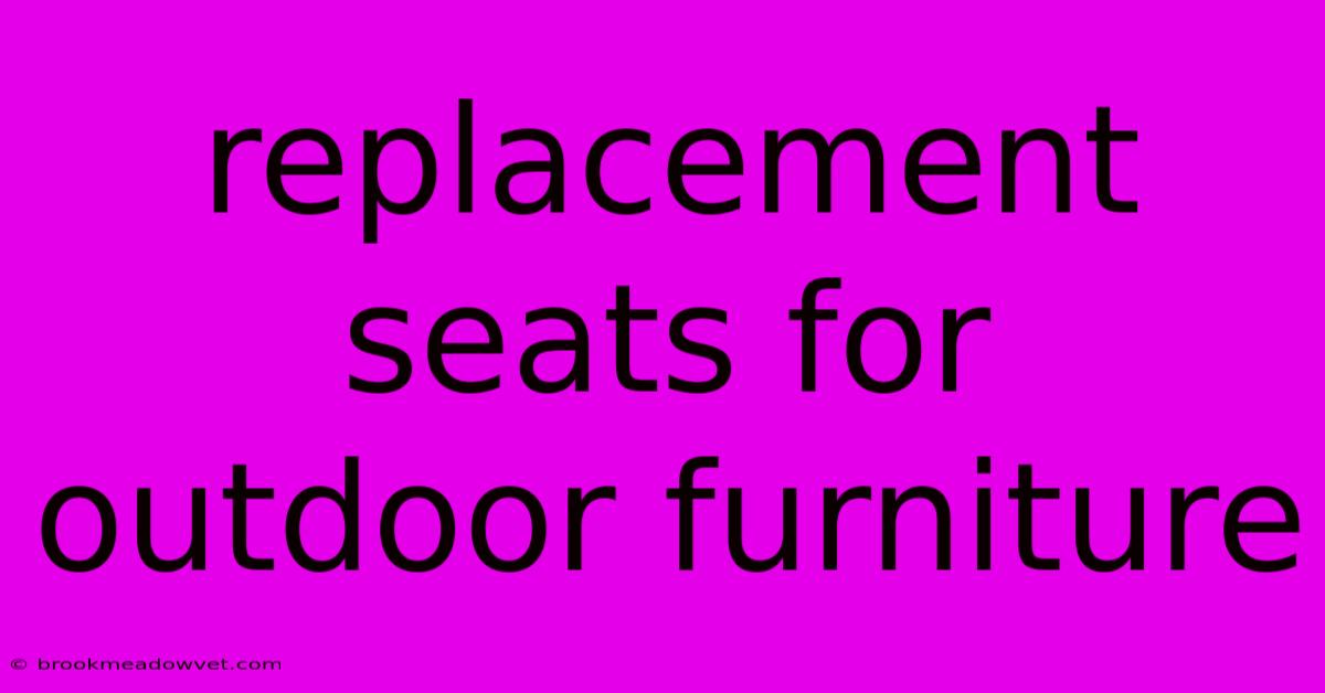 Replacement Seats For Outdoor Furniture