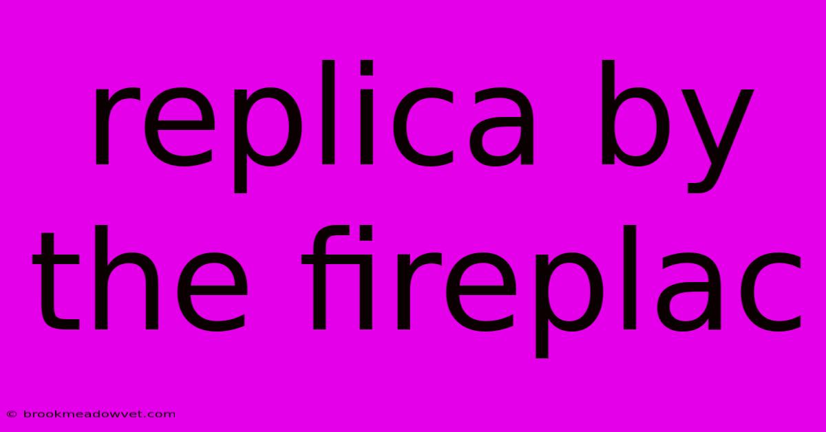 Replica By The Fireplac