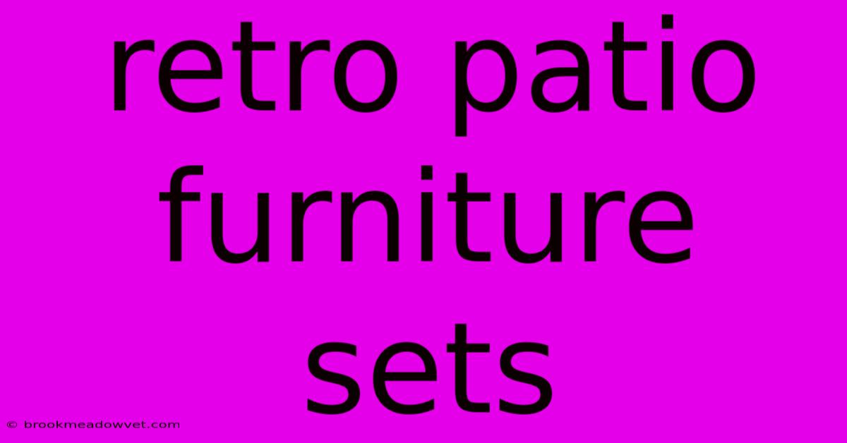 Retro Patio Furniture Sets