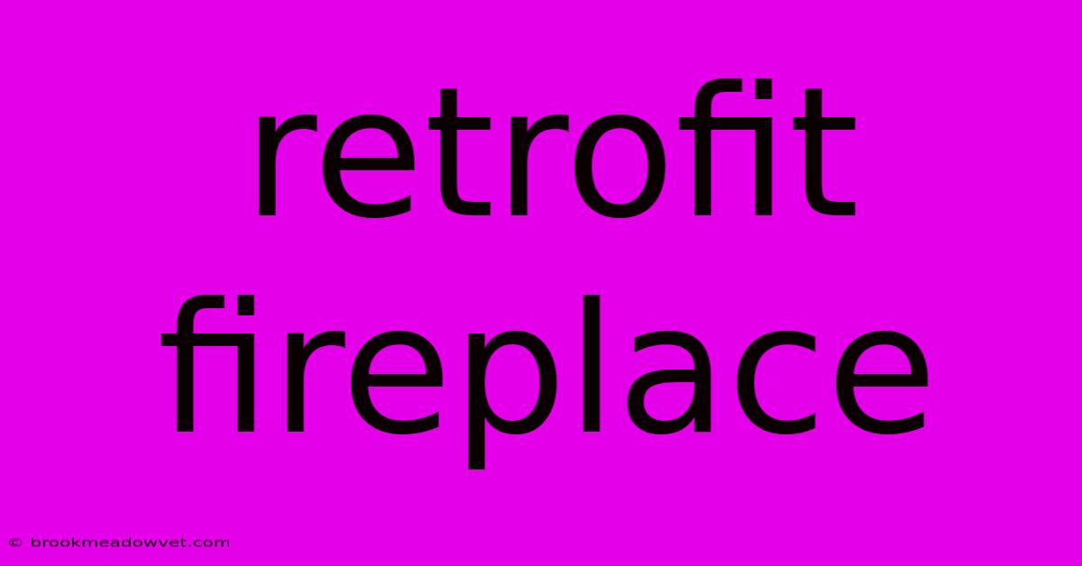 Retrofit Fireplace