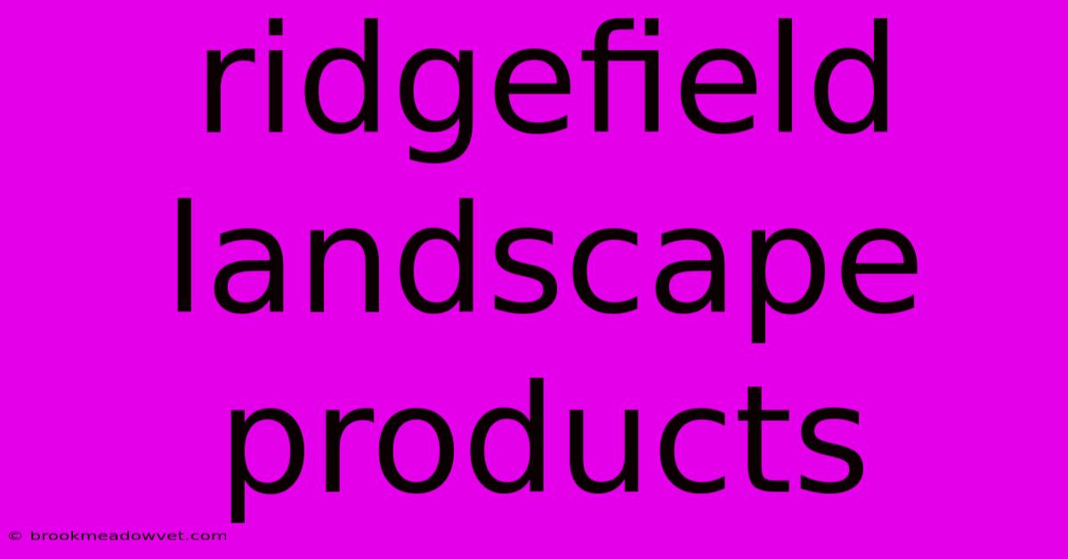 Ridgefield Landscape Products