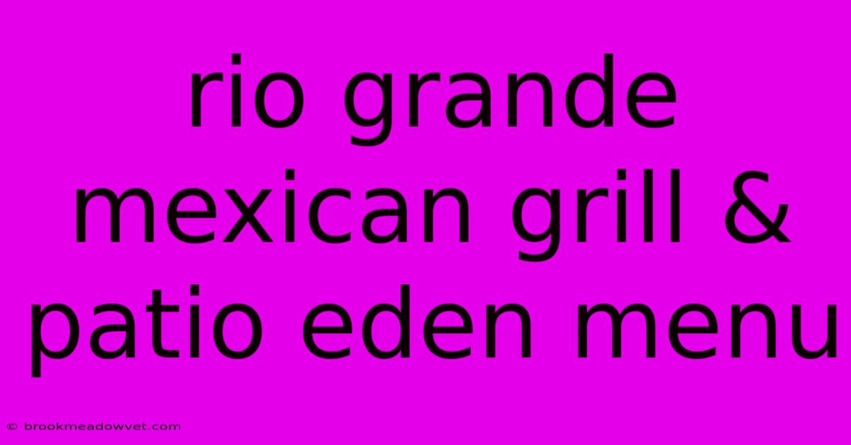 Rio Grande Mexican Grill & Patio Eden Menu