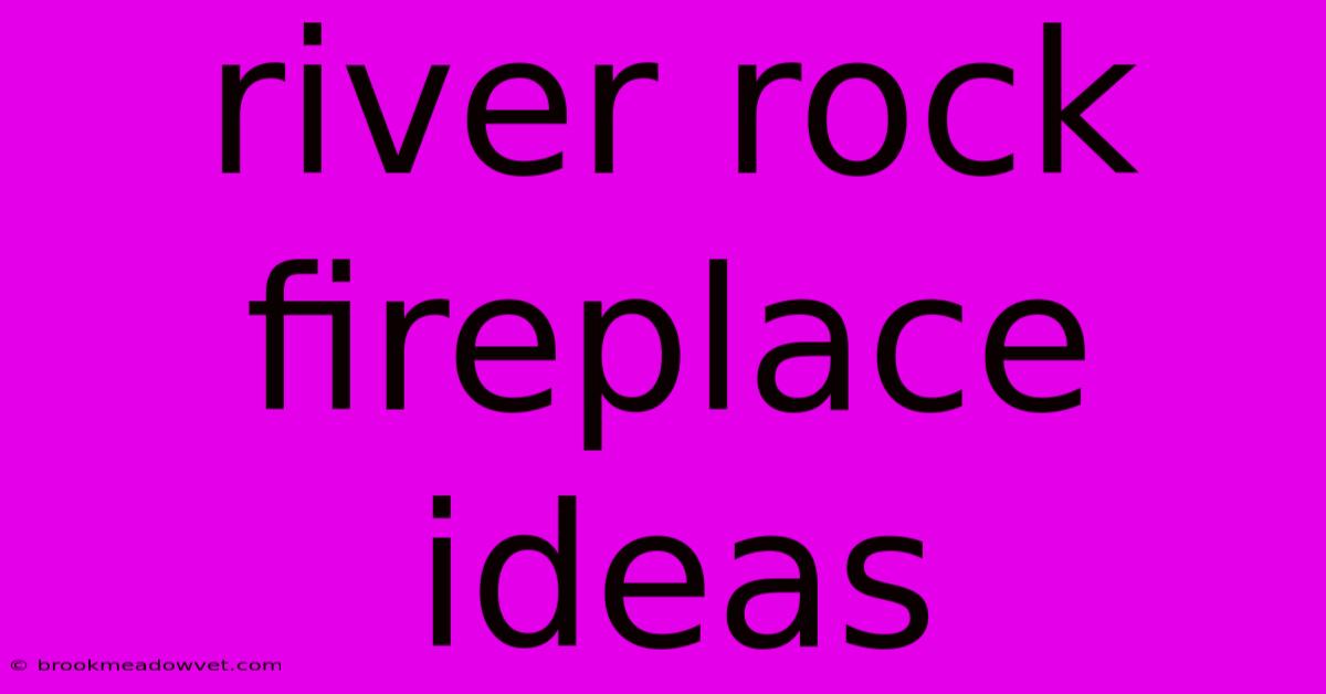 River Rock Fireplace Ideas