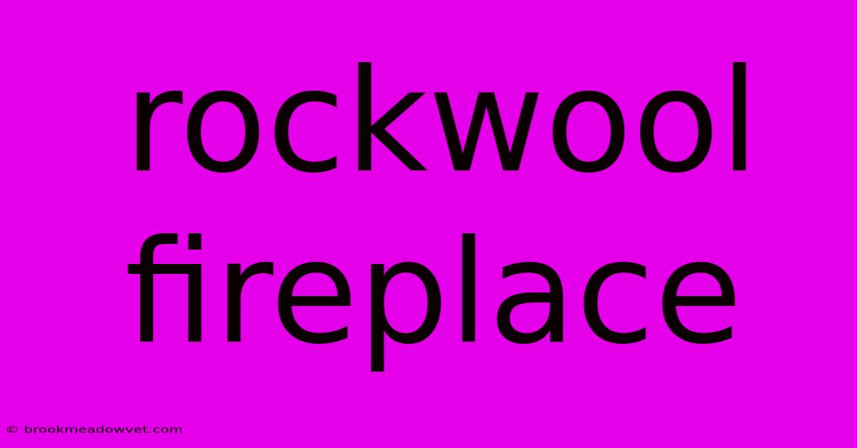 Rockwool Fireplace