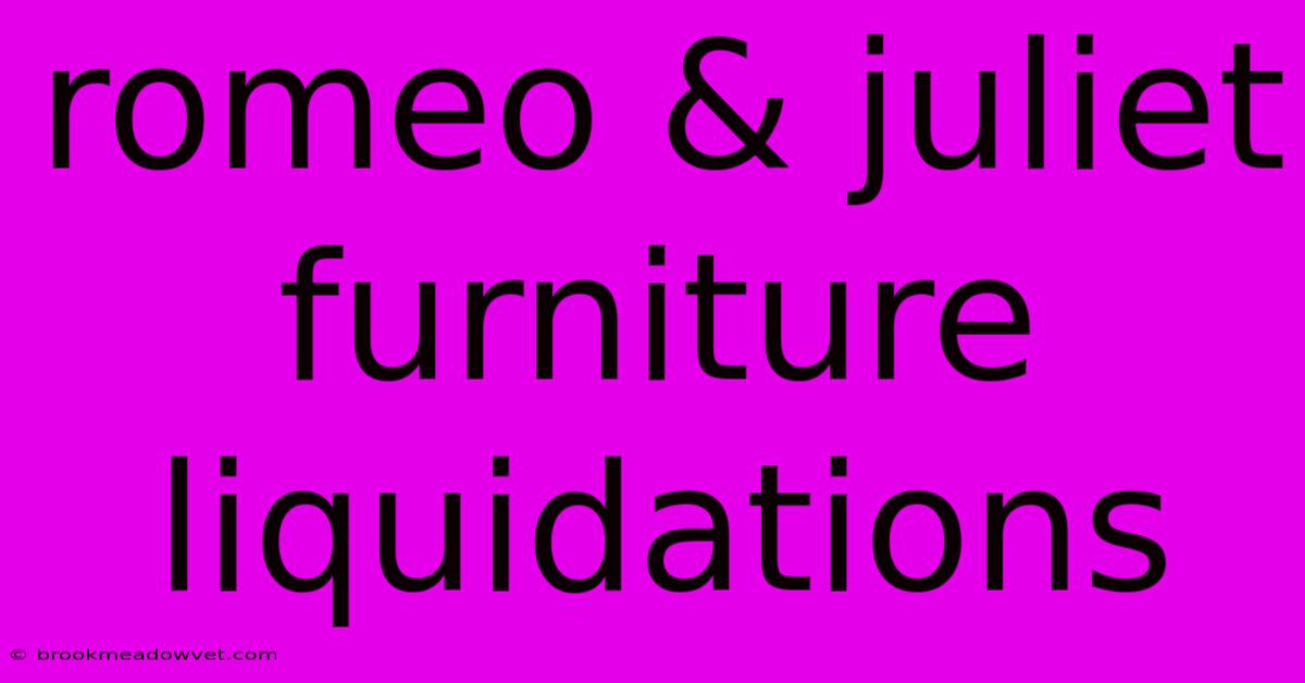 Romeo & Juliet Furniture Liquidations