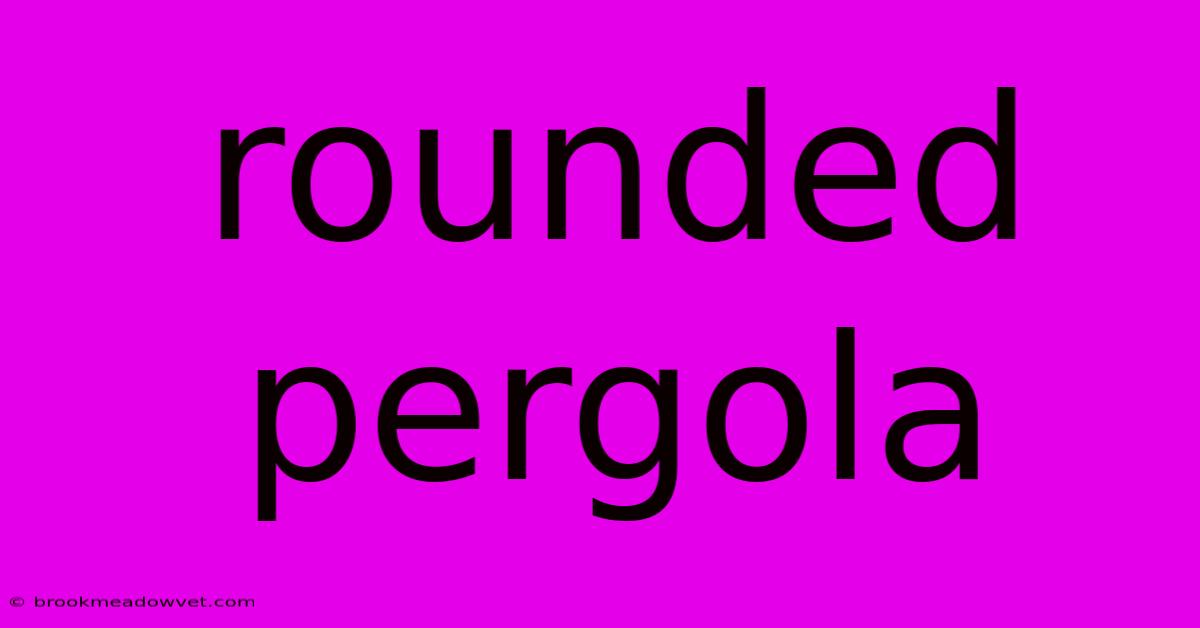 Rounded Pergola