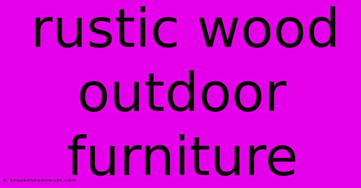 Rustic Wood Outdoor Furniture