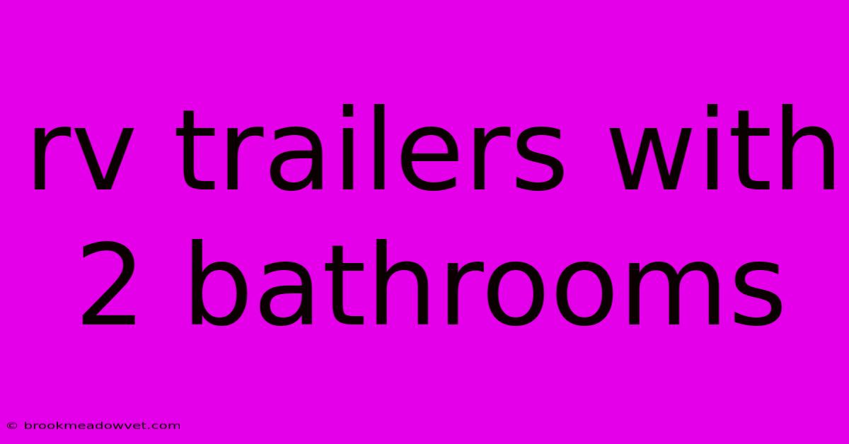 Rv Trailers With 2 Bathrooms