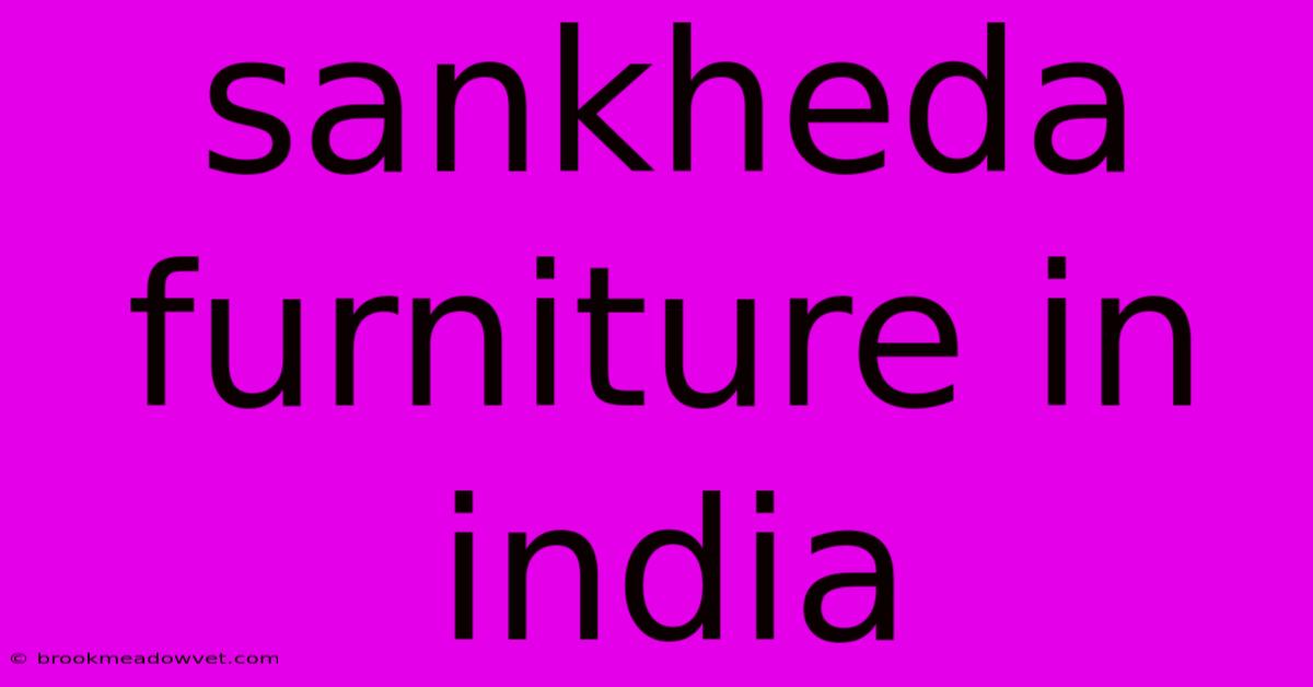 Sankheda Furniture In India