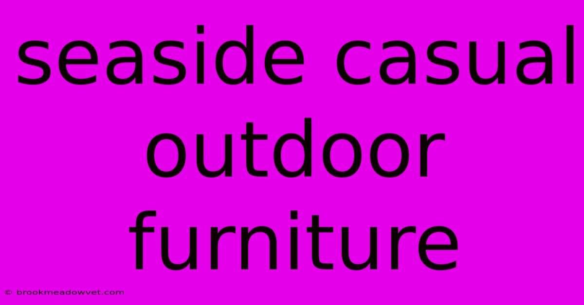 Seaside Casual Outdoor Furniture