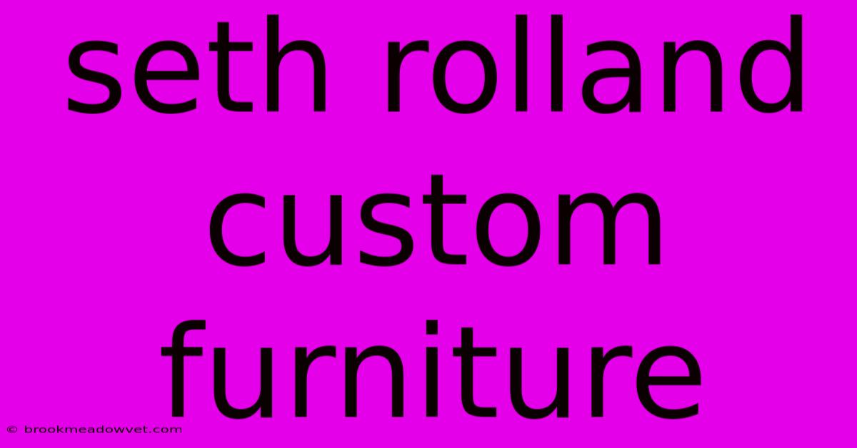 Seth Rolland Custom Furniture