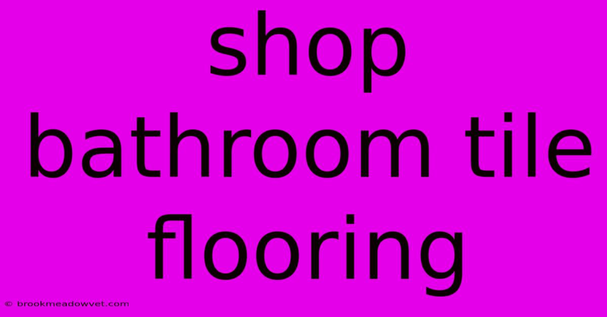 Shop Bathroom Tile Flooring