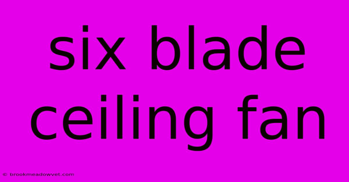 Six Blade Ceiling Fan