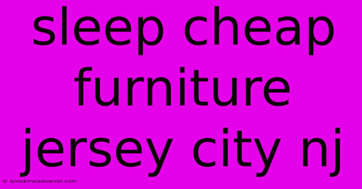 Sleep Cheap Furniture Jersey City Nj