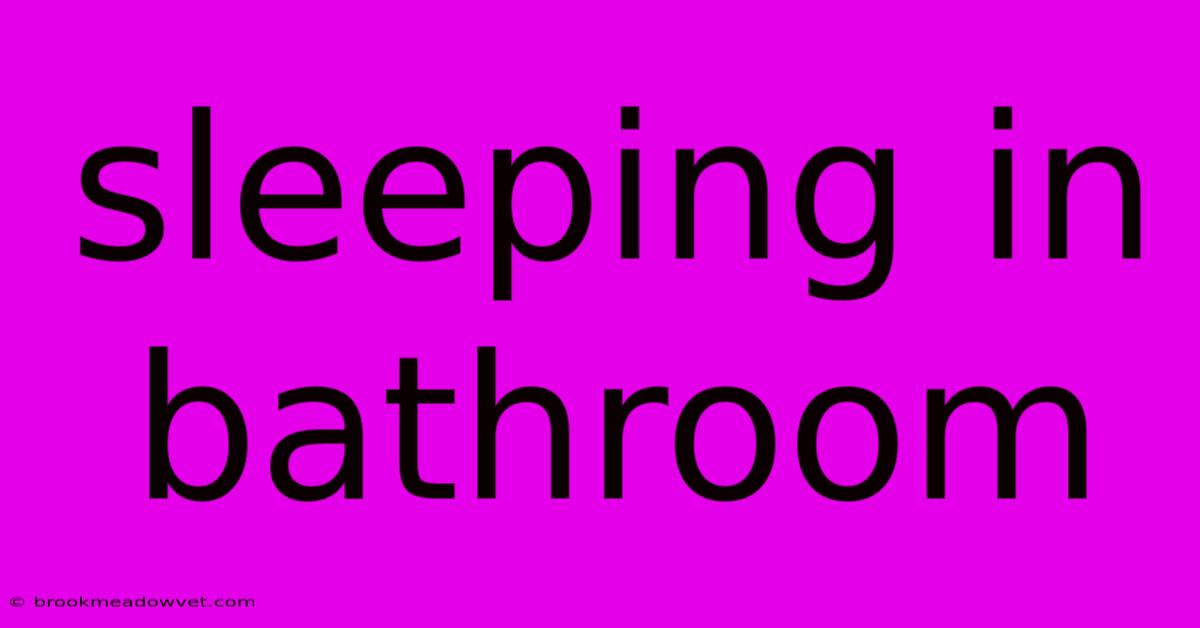 Sleeping In Bathroom