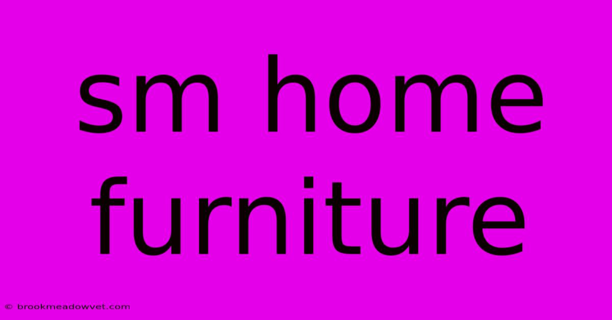 Sm Home Furniture