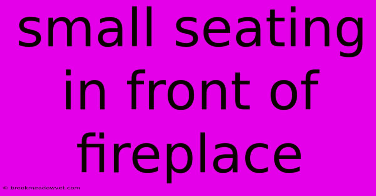 Small Seating In Front Of Fireplace