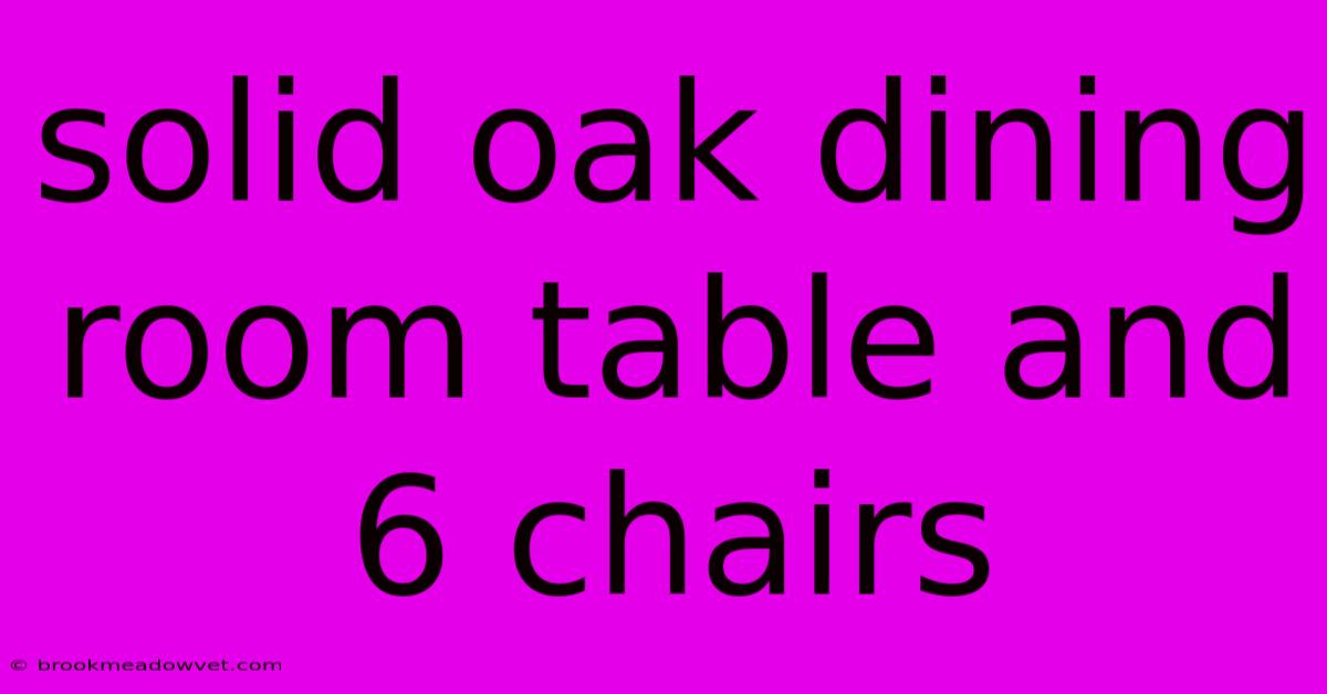 Solid Oak Dining Room Table And 6 Chairs