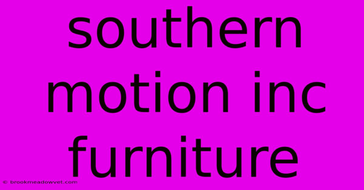 Southern Motion Inc Furniture