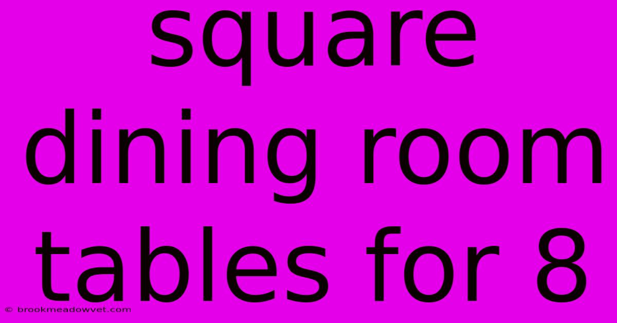 Square Dining Room Tables For 8