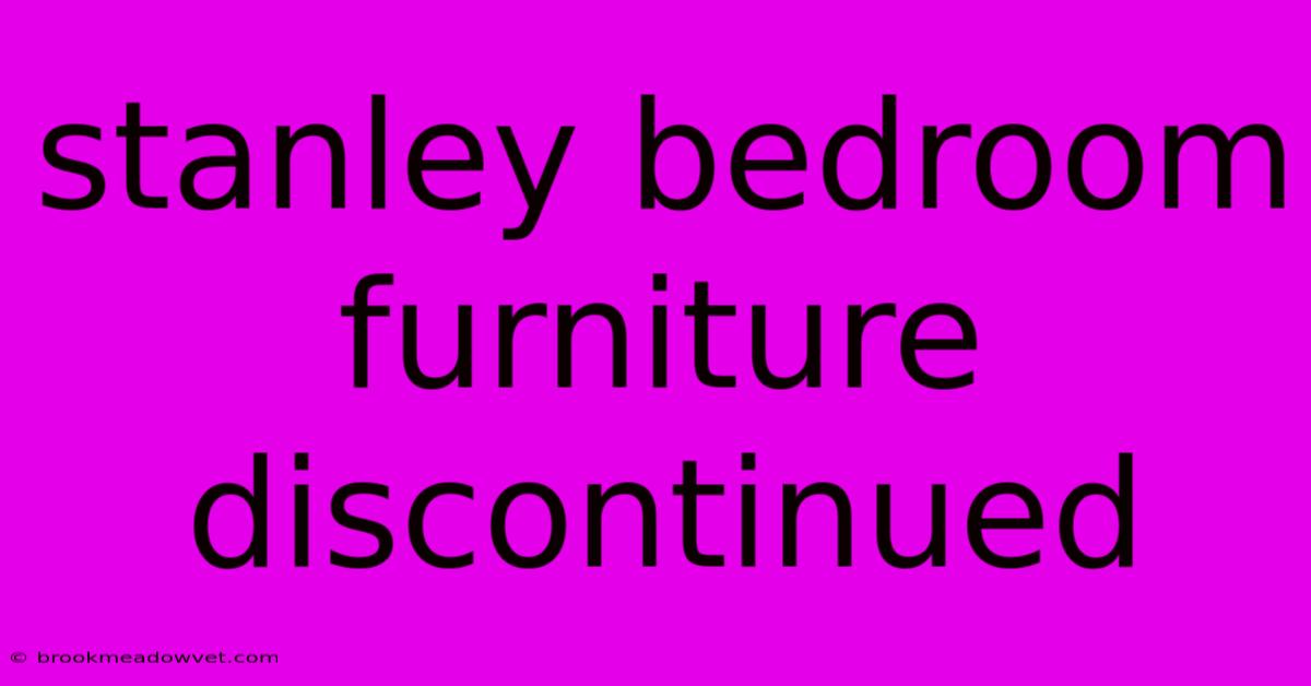 Stanley Bedroom Furniture Discontinued