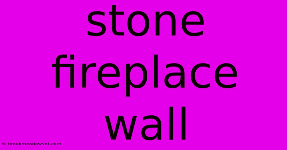 Stone Fireplace Wall