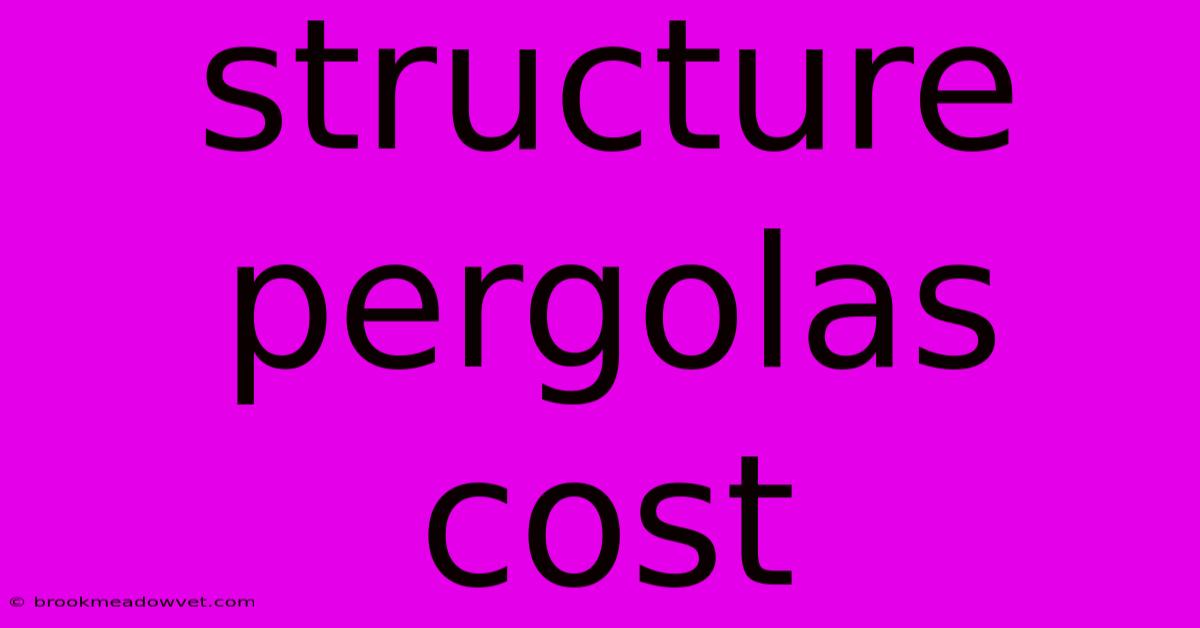 Structure Pergolas Cost