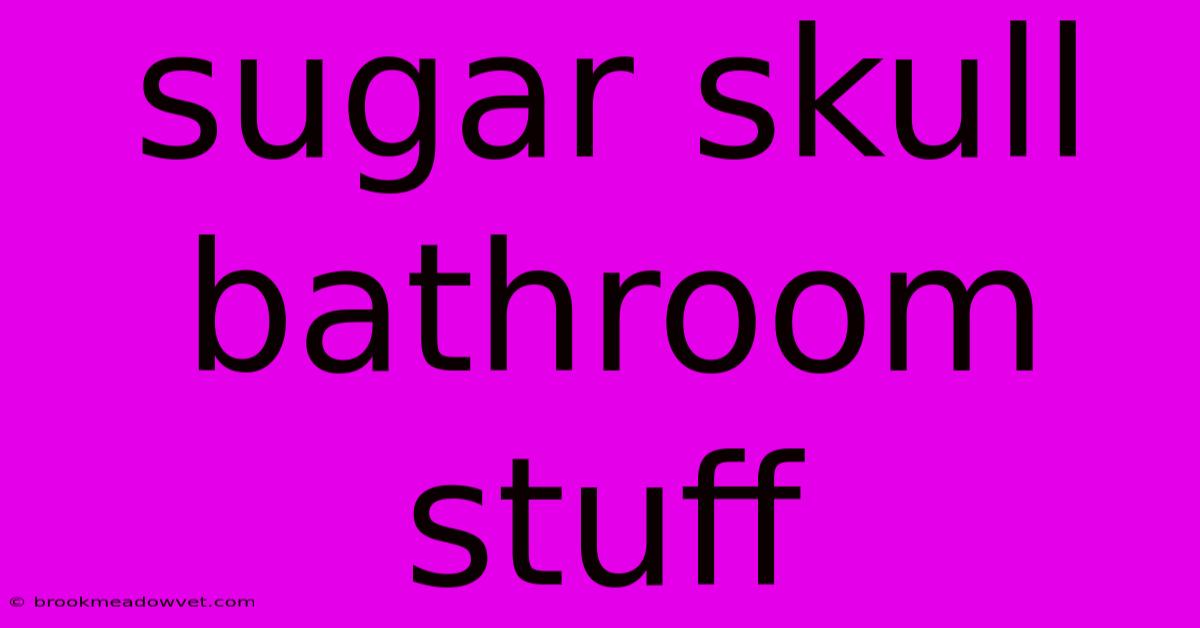 Sugar Skull Bathroom Stuff