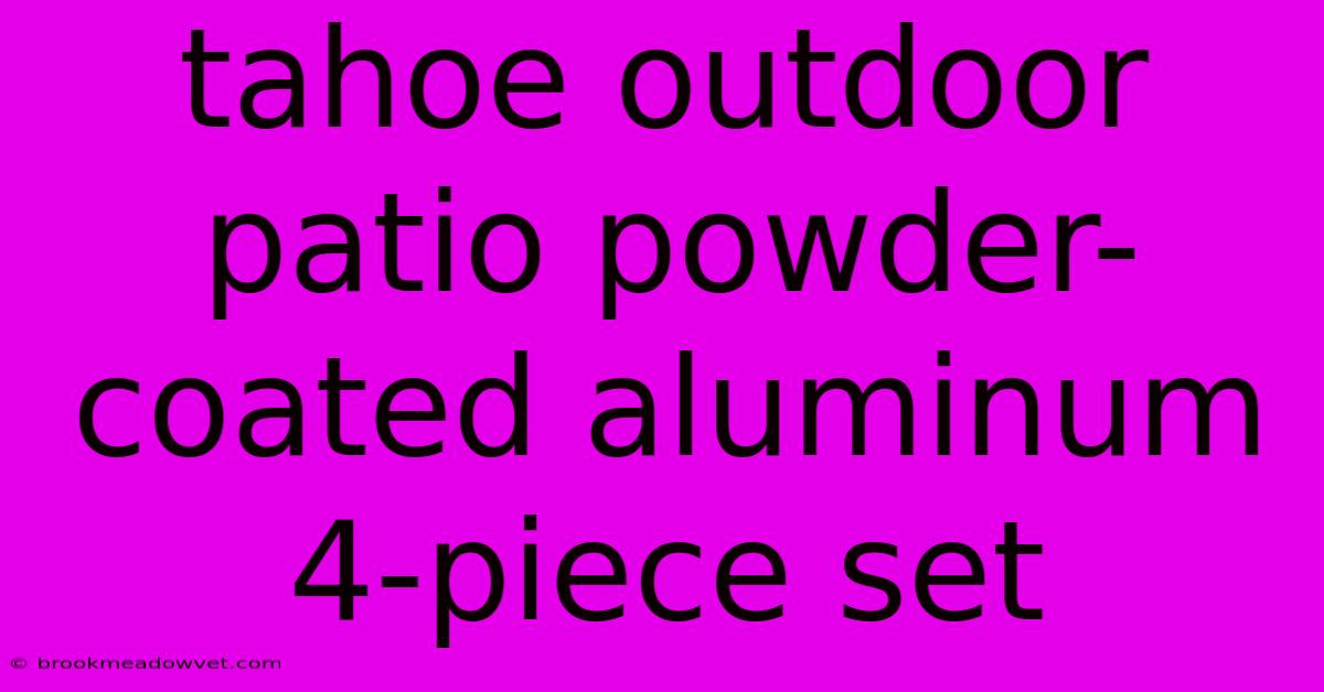 Tahoe Outdoor Patio Powder-coated Aluminum 4-piece Set